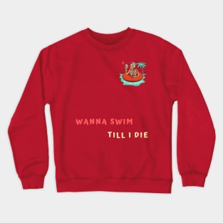 Wanna swim till I die Crewneck Sweatshirt